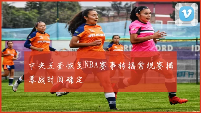 中央五套恢复NBA赛事转播常规赛揭幕战时间确定