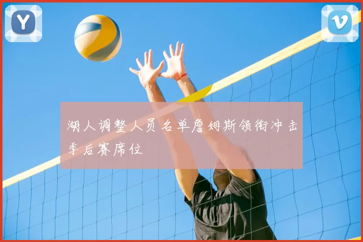 湖人调整人员名单詹姆斯领衔冲击季后赛席位