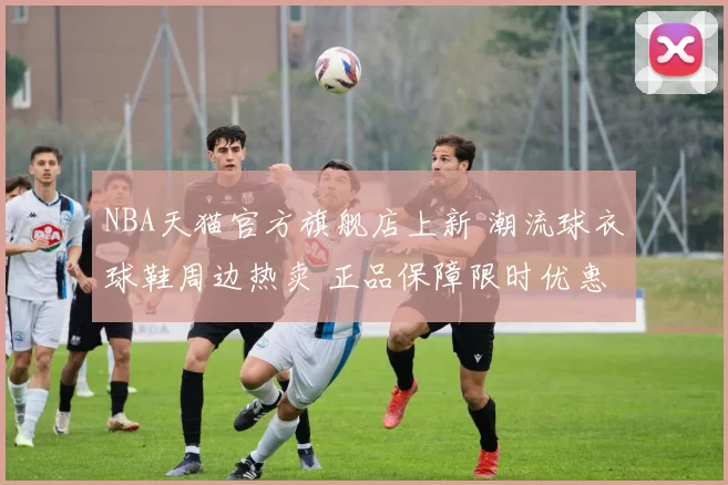 NBA天猫官方旗舰店上新 潮流球衣球鞋周边热卖 正品保障限时优惠