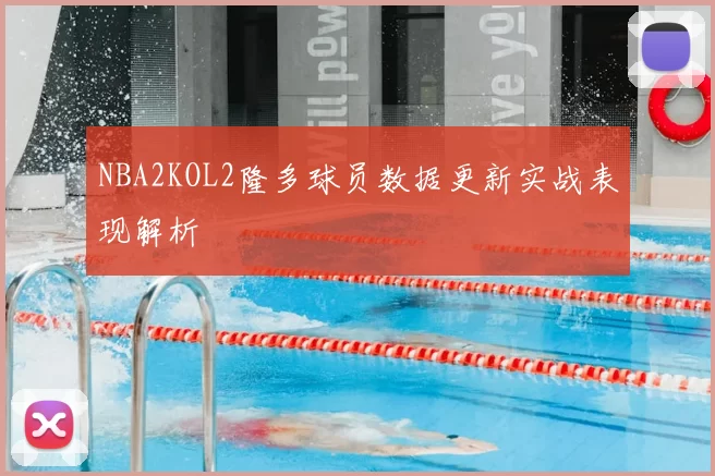 NBA2KOL2隆多球员数据更新实战表现解析