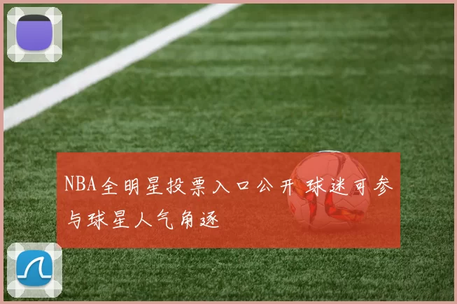NBA全明星投票入口公开 球迷可参与球星人气角逐