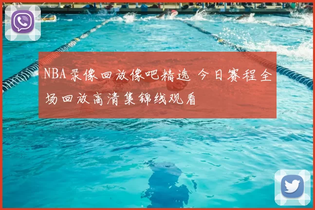 NBA录像回放像吧精选 今日赛程全场回放高清集锦线观看