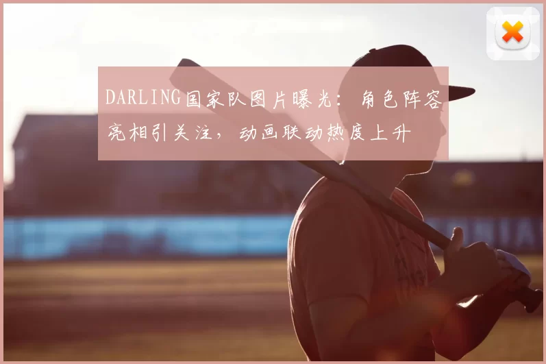 DARLING国家队图片曝光:角色阵容亮相引关注,动画联动热度上升