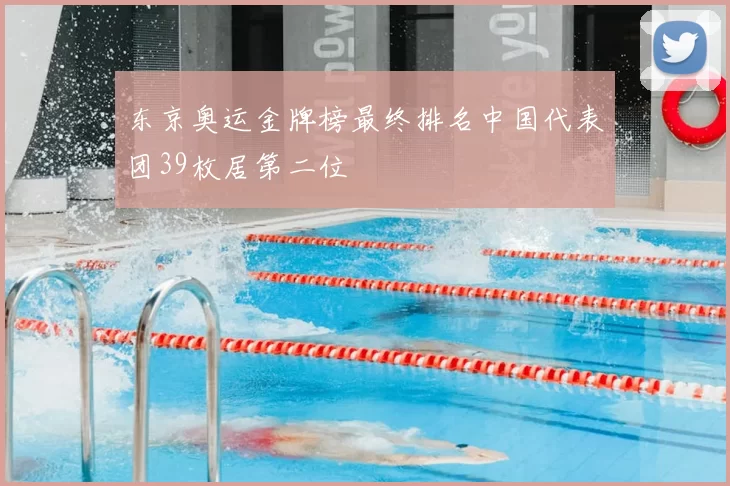 东京奥运金牌榜最终排名中国代表团39枚居第二位