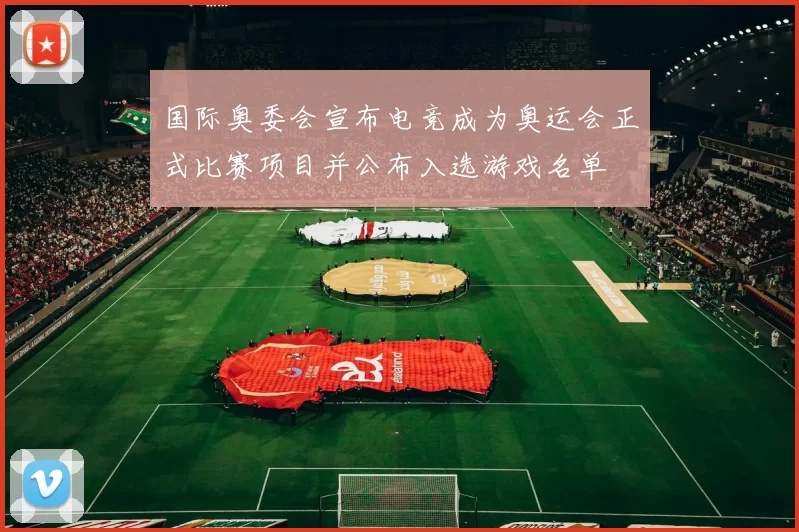 国际奥委会宣布电竞成为奥运会正式比赛项目并公布入选游戏名单