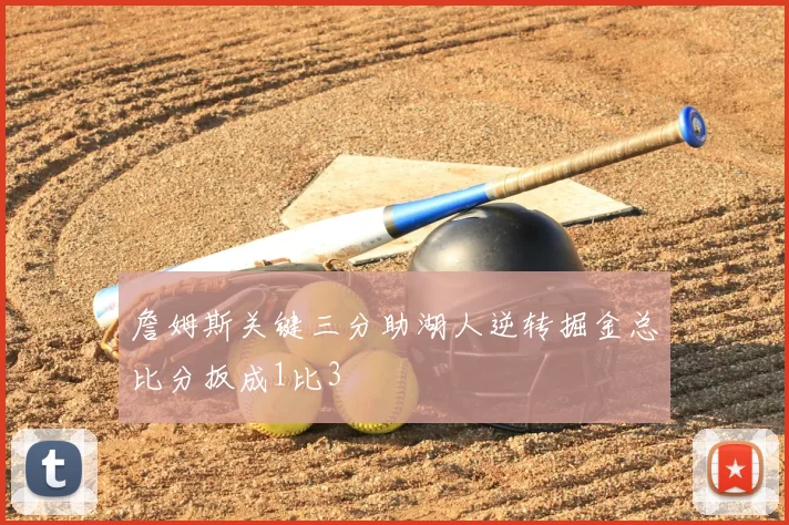 詹姆斯关键三分助湖人逆转掘金总比分扳成1比3