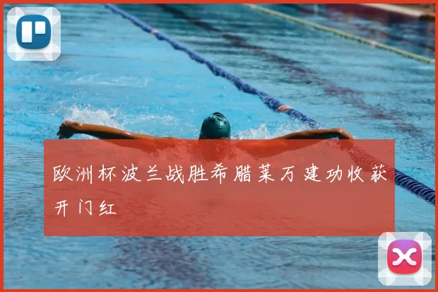 欧洲杯波兰战胜希腊莱万建功收获开门红