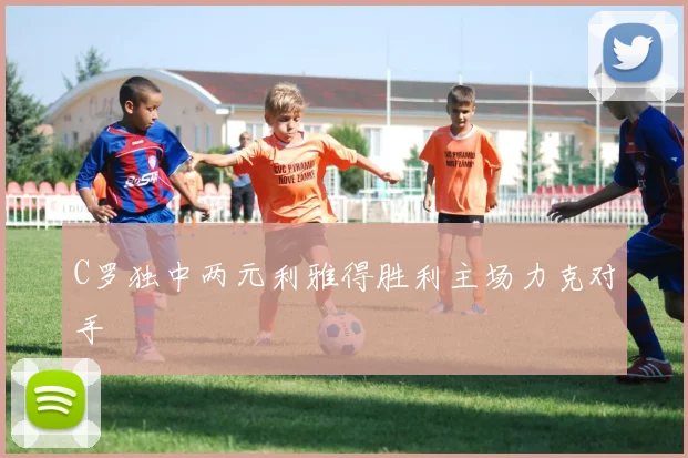 C罗独中两元利雅得胜利主场力克对手