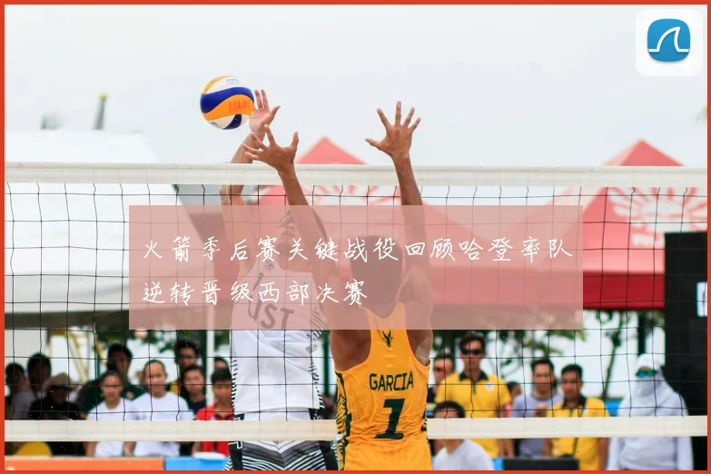 火箭季后赛关键战役回顾哈登率队逆转晋级西部决赛